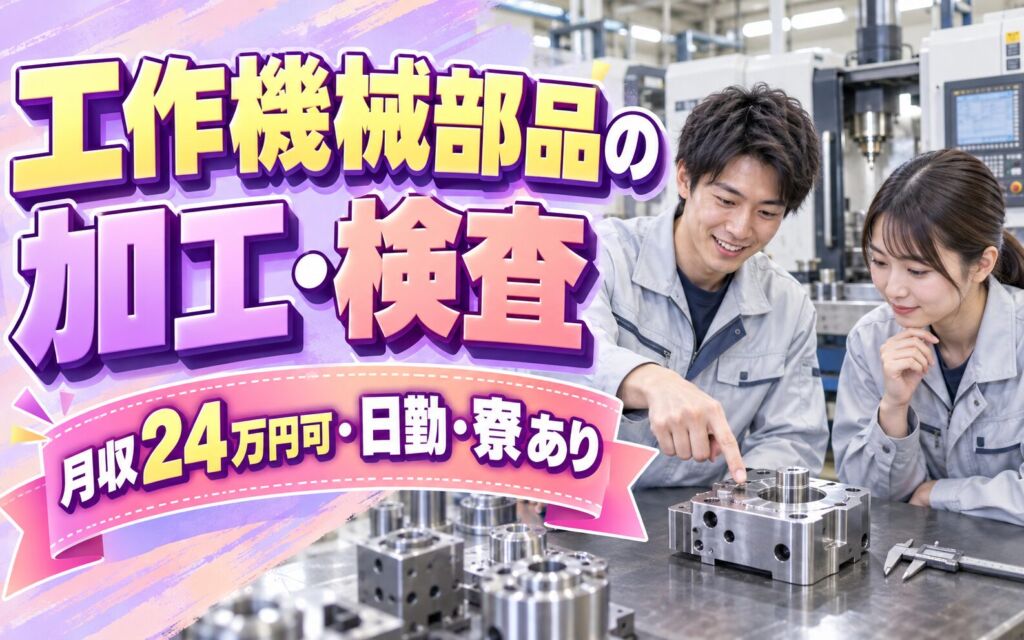 未経験OK×一から丁寧指導！工作機械部品の加工・検査スタッフ／月収24万円可・日勤・寮あり